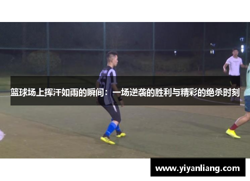 篮球场上挥汗如雨的瞬间：一场逆袭的胜利与精彩的绝杀时刻