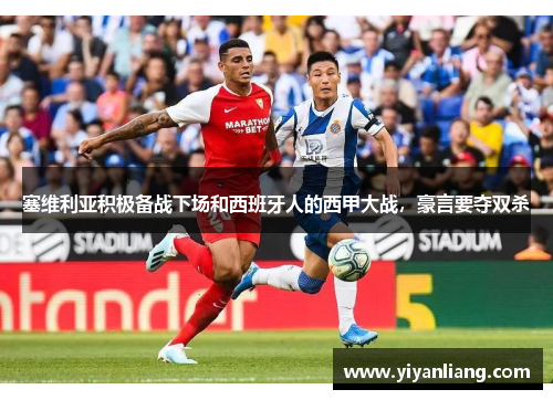 塞维利亚积极备战下场和西班牙人的西甲大战，豪言要夺双杀