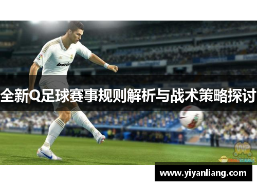 全新Q足球赛事规则解析与战术策略探讨