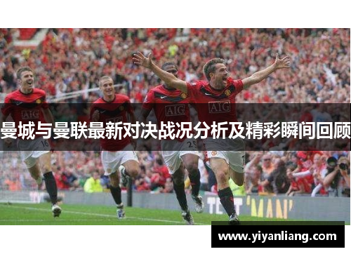 曼城与曼联最新对决战况分析及精彩瞬间回顾