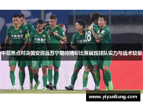 中超焦点对决国安迎战苏宁期待精彩比赛展现球队实力与战术较量
