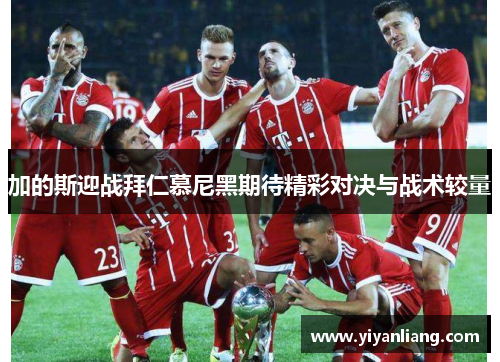 加的斯迎战拜仁慕尼黑期待精彩对决与战术较量